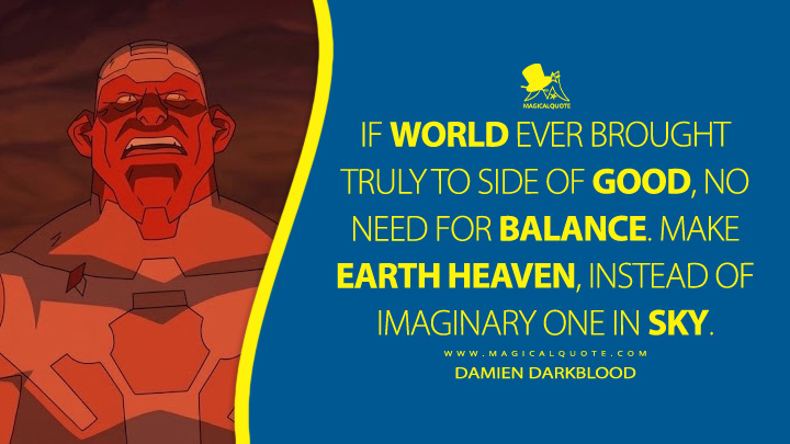 If world ever brought truly to side of good, no need for balance. Make Earth heaven, instead of imaginary one in sky. - Damien Darkblood (Invincible Amazon Prime Series Quotes)