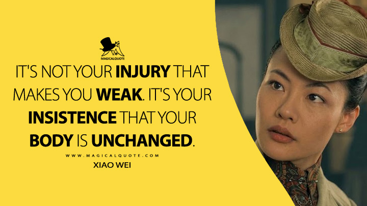 It's not your injury that makes you weak. It's your insistence that your body is unchanged. - Xiao Wei (Young Sherlock Amazon Prime Series Quotes)