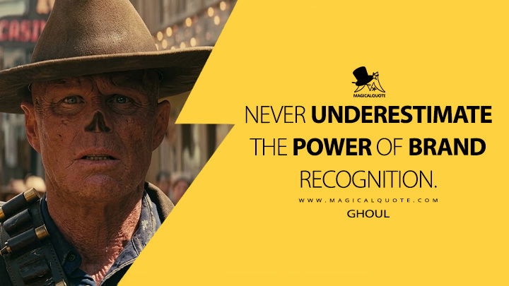 Never underestimate the power of brand recognition. - Ghoul (Fallout Amazon Prime Series Quotes)