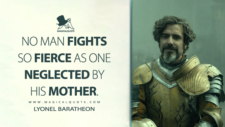 No man fights so fierce as one neglected by his mother. - Lyonel Baratheon (A Knight of the Seven Kingdoms HBO Series Quotes)