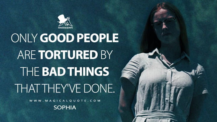 Only good people are tortured by the bad things that they've done. - Sophia (From Epix Series Quotes)