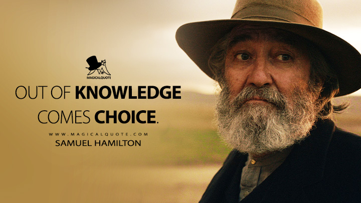 Out of knowledge comes choice. - Samuel Hamilton (East of Eden 2026 Netflix Series Quotes)