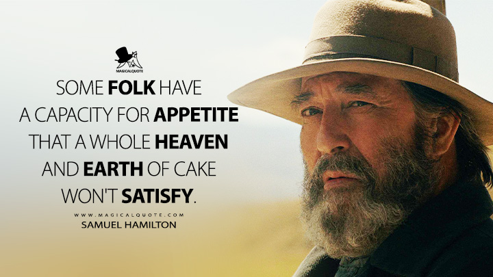 Some folk have a capacity for appetite that a whole heaven and earth of cake won't satisfy. - Samuel Hamilton (East of Eden 2026 Netflix Series Quotes)