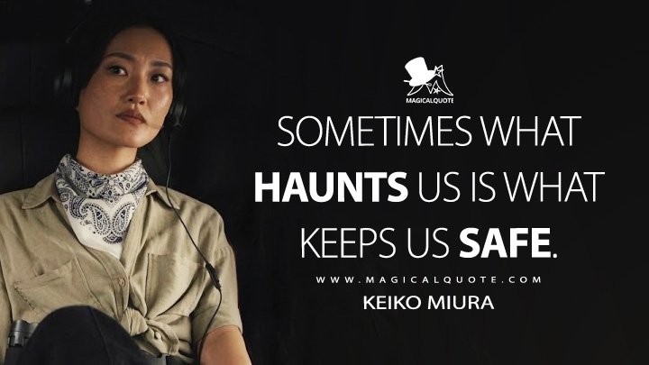 Sometimes what haunts us is what keeps us safe. - Keiko Miura (Monarch: Legacy of Monsters Apple TV Series Quotes)
