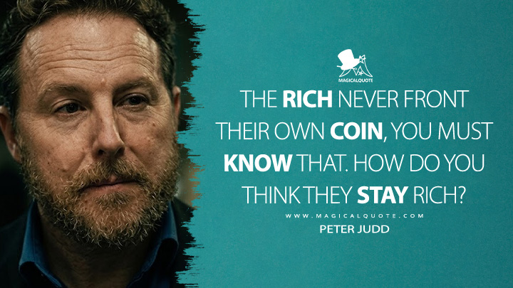 The rich never front their own coin, you must know that. How do you think they stay rich? - Peter Judd (Slow Horses Apple TV Series Quotes)
