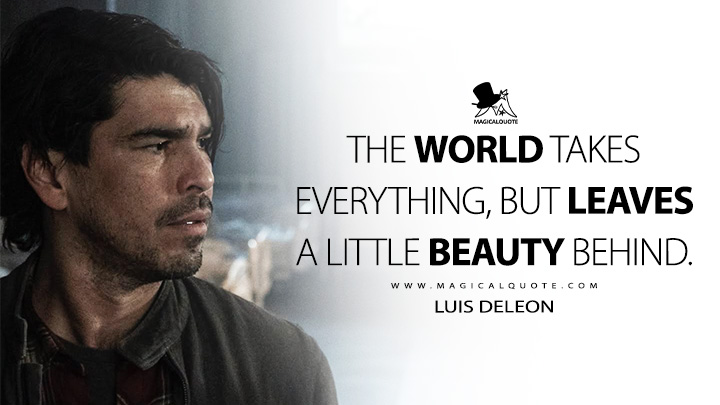 The world takes everything, but leaves a little beauty behind. - Luis DeLeon (The Walking Dead: Dead City AMC Series Quotes)