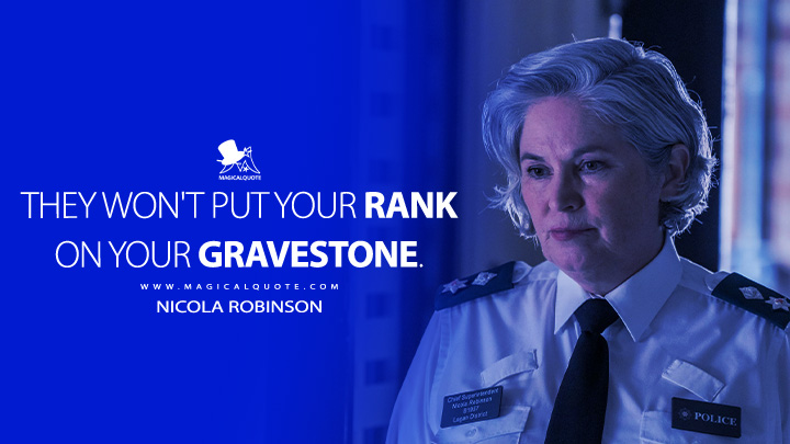 They won't put your rank on your gravestone. - Nicola Robinson (Blue Lights BBC Series Quotes)