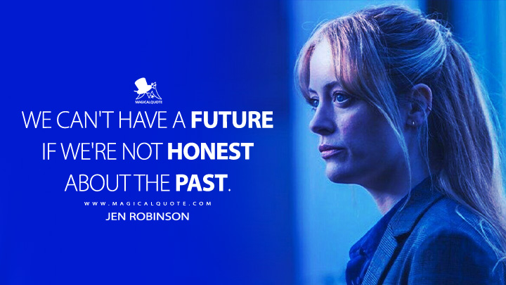 We can't have a future if we're not honest about the past. - Jen Robinson (Blue Lights BBC Series Quotes)