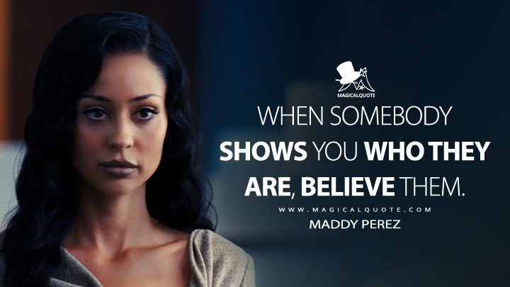When somebody shows you who they are, believe them. - Maddy Perez (Euphoria HBO Series Quotes)