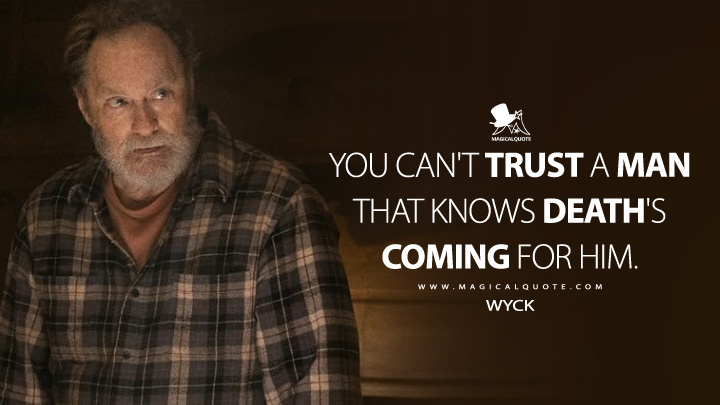 You can't trust a man that knows death's coming for him. - Wyck (Widow's Bay Apple TV Series Quotes)